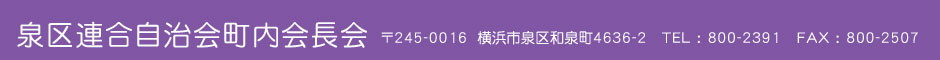 泉区連合自治会町内会長会 〒245-0016 横浜市泉区和泉町4636-2 TEL:800-2391 FAX:800-2507